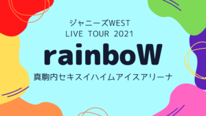 ジャニーズWEST LIVE TOUR 2021 rainboW 北海道公演まとめ