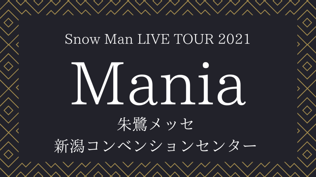 Snow Man LIVE TOUR 2021 Mania 新潟公演まとめ